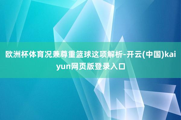 欧洲杯体育况兼尊重篮球这项解析-开云(中国)kaiyun网页版登录入口