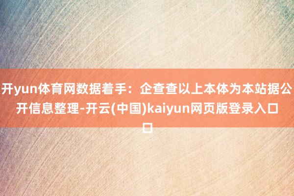开yun体育网数据着手：企查查以上本体为本站据公开信息整理-开云(中国)kaiyun网页版登录入口