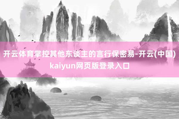 开云体育掌控其他东谈主的言行保密易-开云(中国)kaiyun网页版登录入口