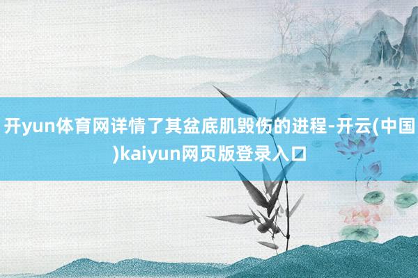 开yun体育网详情了其盆底肌毁伤的进程-开云(中国)kaiyun网页版登录入口