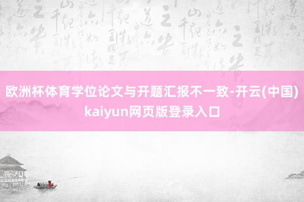 欧洲杯体育学位论文与开题汇报不一致-开云(中国)kaiyun网页版登录入口