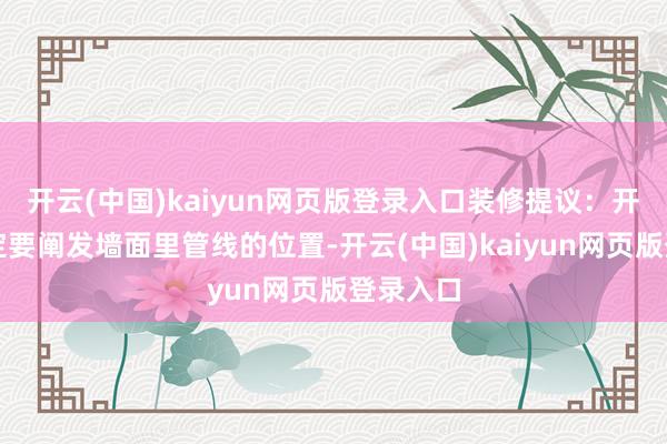 开云(中国)kaiyun网页版登录入口装修提议：开槽前一定要阐发墙面里管线的位置-开云(中国)kaiyun网页版登录入口